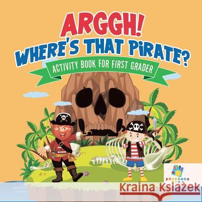 Arggh! Where's That Pirate? Activity Book for First Grader Educando Kids 9781645217770 Educando Kids
