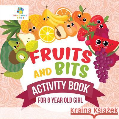 Fruits and Bits Activity Book for 6 Year Old Girl Educando Kids 9781645217916 Educando Kids