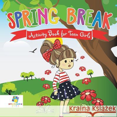 Spring Break Activity Book for Teen Girls Educando Kids 9781645217985 Educando Kids