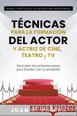 Manual Práctico de Actuación para Principiantes: Técnicas para la formación del actor y actriz de cine, teatro y TV Valera, Juan 9781645218012 Cofre del Saber