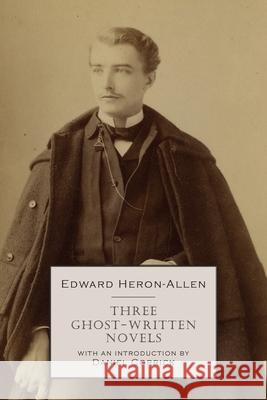 Three Ghost-Written Novels Edward Heron-Allen Selina Dolaro Daniel Corrick 9781645250647 Snuggly Books