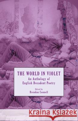 The World in Violet: An Anthology of English Decadent Poetry Brendan Connell Count Stenbock George Ives 9781645250807