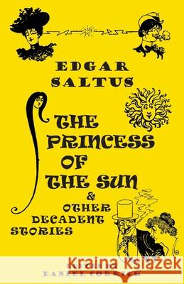 The Princess of the Sun and Other Decadent Stories Edgar Saltus Daniel Corrick 9781645250999 Snuggly Books