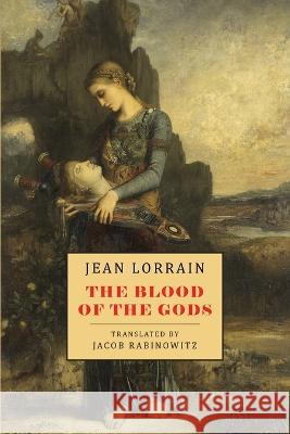 The Blood of the Gods Jean Lorrain Jacob Rabinowitz  9781645251385 Snuggly Books