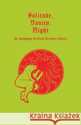 Solitude, Vanity, Night: An Anthology of Czech Decadent Poetry Kirsten Lodge Jiř? Kar?sek Karel Hlav?ček 9781645251859 Snuggly Books