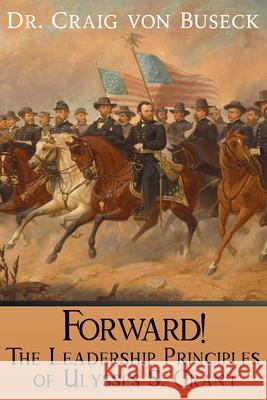 Forward!: The Leadership Principles of Ulysses S. Grant  9781645263173 Lpc Books