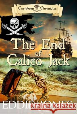 The End of Calico Jack Eddie Jones 9781645268062