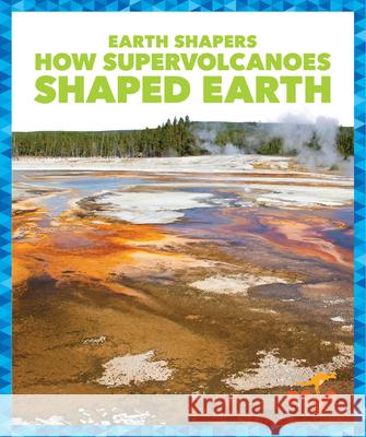 How Supervolcanoes Shaped Earth Jane P. Gardner 9781645271239 Pogo Books