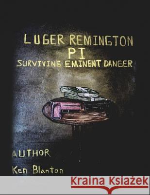 Luger Remington P. I.: Surviving Eminent Danger Ken Blanton 9781645300816 Dorrance Publishing Co.