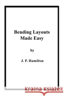 Bending Layouts Made Easy J. P. Hamilton 9781645300861 Dorrance Publishing Co.