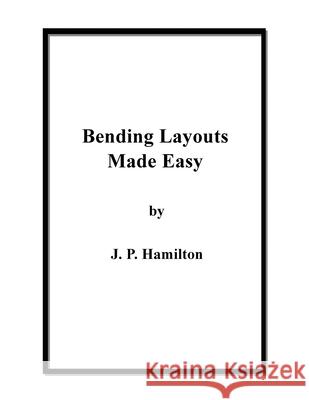 Bending Layouts Made Easy J. P. Hamilton 9781645300878 Dorrance Publishing Co.