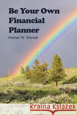 Be Your Own Financial Planner Homer W. Worrell 9781645302261 Dorrance Publishing Co.