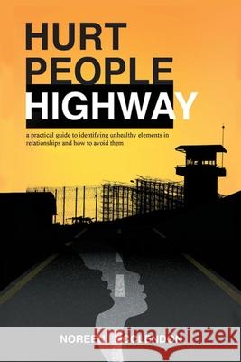 Hurt People Highway: a practical guide to identifying unhealthy elements in relationships and how to avoid them Noreen McClendon 9781645302322
