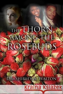 The Thorn Among the Rosebuds Shirley a. Walton 9781645303039