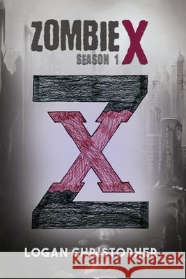 Zombie X: Season 1 Logan Christopher 9781645303046 Dorrance Publishing Co.