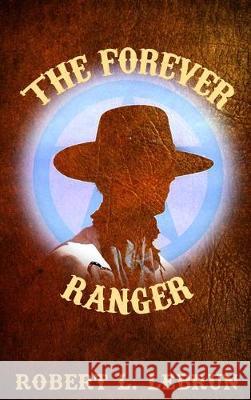The Forever Ranger Robert L. Lebrun 9781645303060 Dorrance Publishing Co.