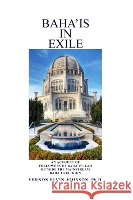 Baha'is in Exile Ph. D. Vernon Elvin Johnson 9781645305743