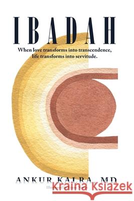 Ibadah: When love transforms into transcendence, life transforms into servitude. MD Ankur Kalra 9781645308041 Dorrance Publishing Co.