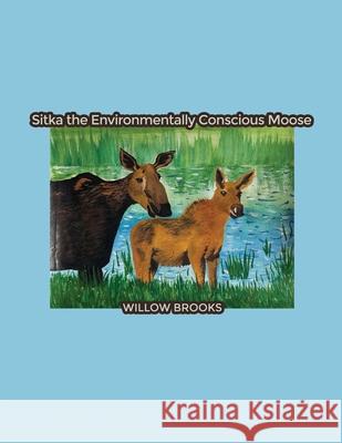 Sitka the Environmentally Conscious Moose Willow Brooks 9781645308072