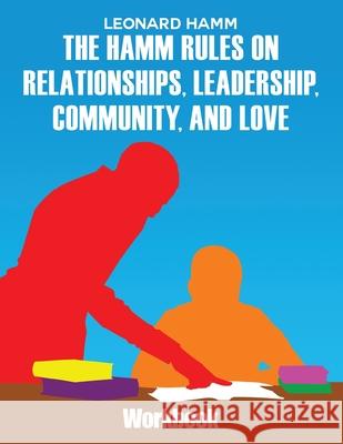 The Hamm Rules on Relationships, Leadership, Community, and Love: Workbook Leonard Hamm 9781645308980