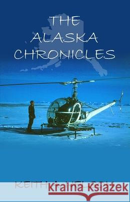 The Alaska Chronicles Keith A. Nelson 9781645309789