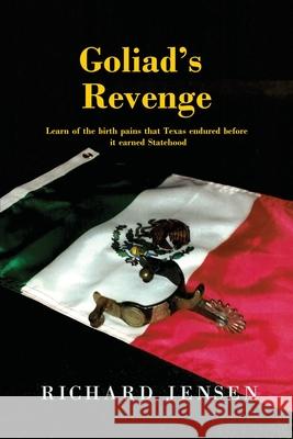 Goliad's Revenge Richard Jensen 9781645309857 Dorrance Publishing Co.
