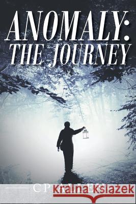 Anomaly: The Journey Cp Allen 9781645311065 Newman Springs Publishing, Inc.