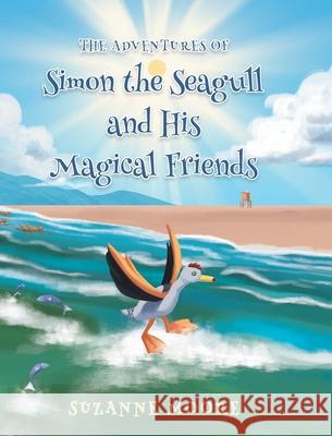 The Adventures of Simon the Seagull and His Magical Friends Suzanne Moore 9781645311805 Newman Springs Publishing, Inc.