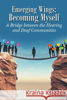 Emerging Wings: Becoming Myself: A Bridge between the Hearing and Deaf Communities Melissa Lewis 9781645312239 Newman Springs Publishing, Inc.