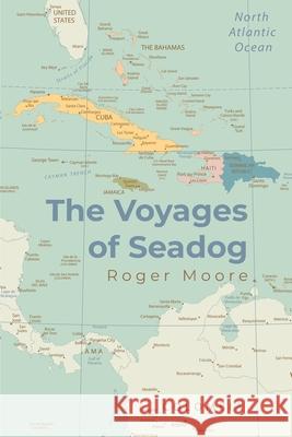 The Voyages of Seadog Roger Moore 9781645313045 Newman Springs Publishing, Inc.