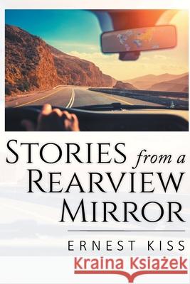 Stories from a Rearview Mirror Ernest Kiss 9781645314394