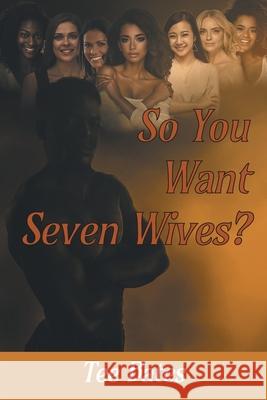 So You Want Seven Wives? Tee Bates 9781645318071 Newman Springs Publishing, Inc.