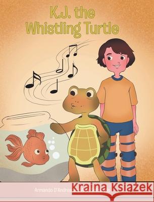 K.J. the Whistling Turtle Armando D'Andrea, Alex Sefakakis 9781645318170 Newman Springs Publishing, Inc.