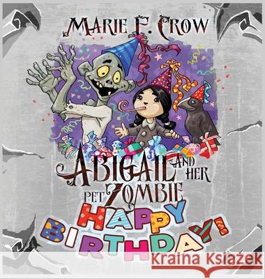 Abigail and her Pet Zombie: Happy Birthday! Crow, Marie F. 9781645332930 Kingston Publishing Company