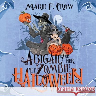 Abigail and her Pet Zombie: Halloween Crow, Marie F. 9781645335290 Kingston Publishing Company