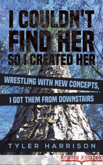 I Couldn't Find Her So I Created Her Tyler Harrison 9781645361008 Austin Macauley Publishers LLC