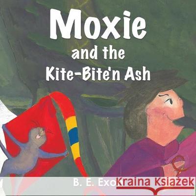 Moxie and the Kite-Bite'n Ash B E Exon 9781645361671 Austin Macauley Publishers LLC