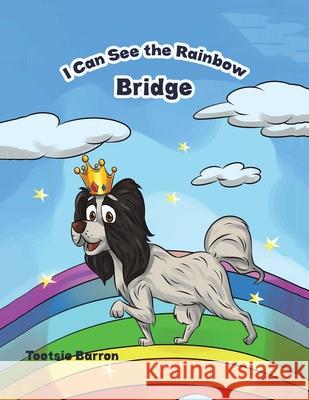 I Can See the Rainbow Bridge Tootsie Barron 9781645362944 Austin Macauley Publishers LLC