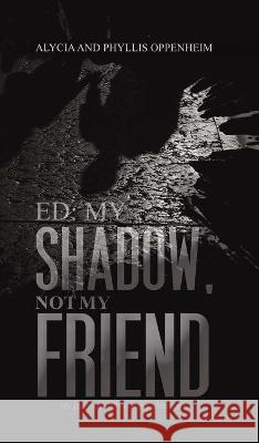 Ed: My Shadow, Not My Friend Alycia Oppenheim, Phyllis Oppenheim 9781645363927 Austin Macauley Publishers LLC