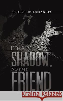 Ed: My Shadow, Not My Friend Alycia Oppenheim, Phyllis Oppenheim 9781645363934