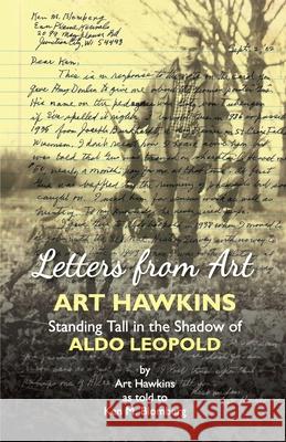 Letters from Art: Art Hawkins Standing Tall in the Shadow of Aldo Leopold Art Hawkins Ken M Blomberg (Portage County Gazette)  9781645380085 Orange Hat Publishing