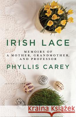 Irish Lace: Memoirs of a Mother, Grandmother, and Professor Phyllis Carey 9781645380306 Orange Hat Publishing