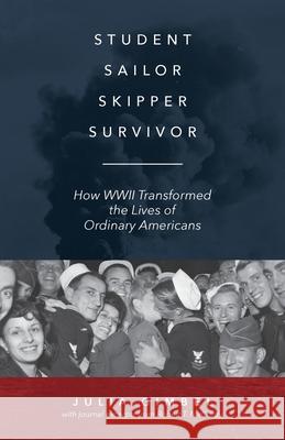 Student, Sailor, Skipper, Survivor: How WWII Transformed the Lives of Ordinary Americans Julia Gimbel 9781645381068 Ten16 Press