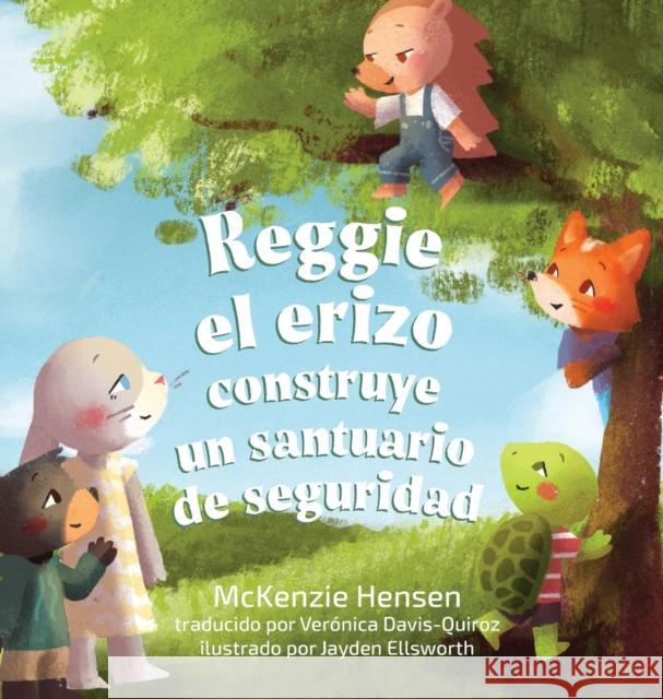 Reggie el erizo construye un santuario de seguridad McKenzie Hensen Jayden Ellsworth Veronica Davis-Quiroz 9781645381761 Orange Hat Publishing