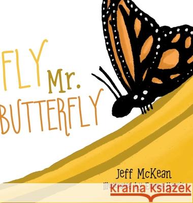 Fly Mr. Butterfly Jeff McKean, Emma Harris 9781645381785 Orange Hat Publishing