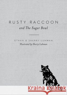 Rusty Raccoon and The Sugar Bowl Ethan Luhman Sherry Luhman Sherry Luhman 9781645381815 Orange Hat Publishing
