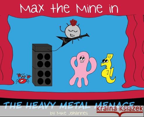 Max the Mine in the Heavy Metal Menace Mike Johannes Mike Johannes 9781645381884 Orange Hat Publishing