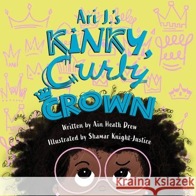 Ari J.'s Kinky, Curly Crown Ain Heath Drew, Shamar Knight-Justice 9781645382140 Orange Hat Publishing