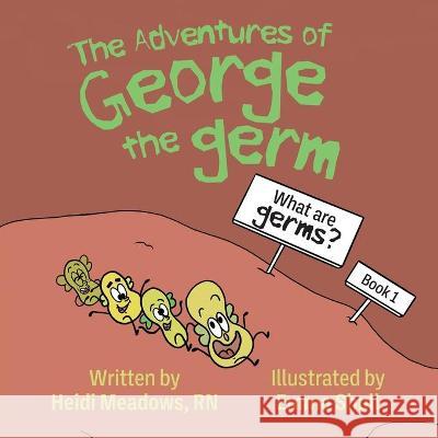 The Adventures of George the Germ: What are Germs? Heidi Meadows Emma Shull 9781645382157 Orange Hat Publishing