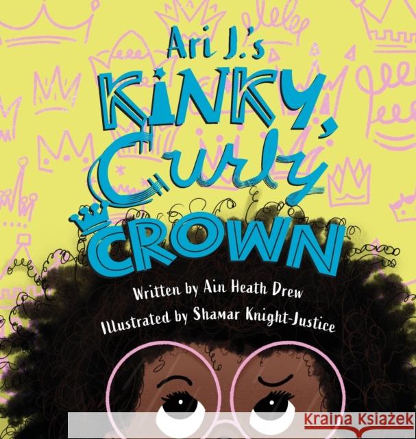 Ari J.'s Kinky, Curly Crown Ain Heath Drew, Shamar Knight-Justice 9781645382188 Orange Hat Publishing